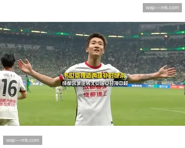 韦世豪传射绝杀国安展现队长价值 蓉城核心5轮2球2助稳定输出 韦世豪传射绝杀国安展现队长价值 蓉城核心5轮2球2助稳定输出